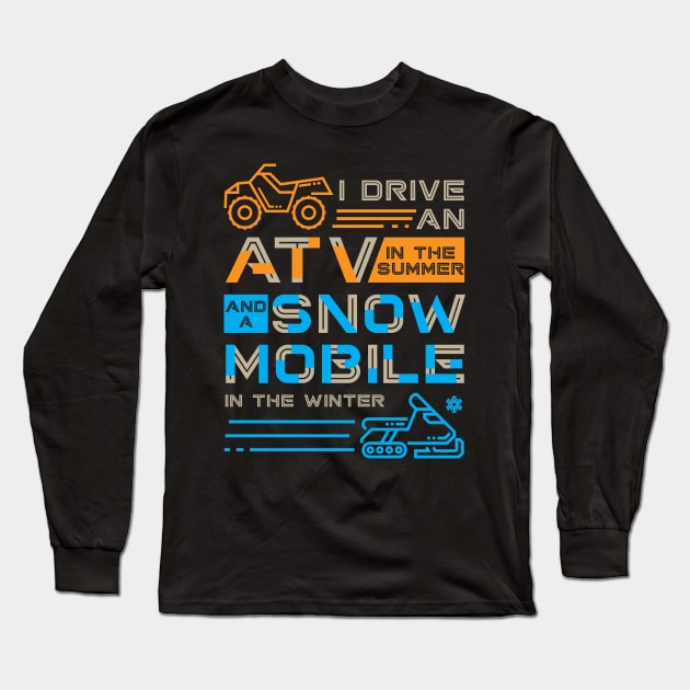 I Drive an ATV in the Summer and a Snowmobile in the Winter Long Sleeve T-Shirt by GuiltlessGoods